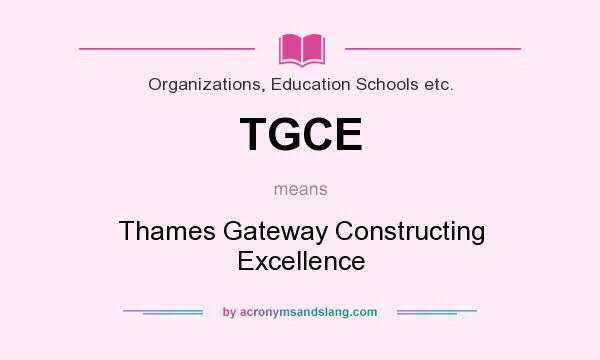 What does TGCE mean? It stands for Thames Gateway Constructing Excellence