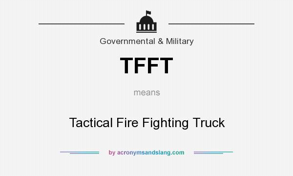 What does TFFT mean? It stands for Tactical Fire Fighting Truck