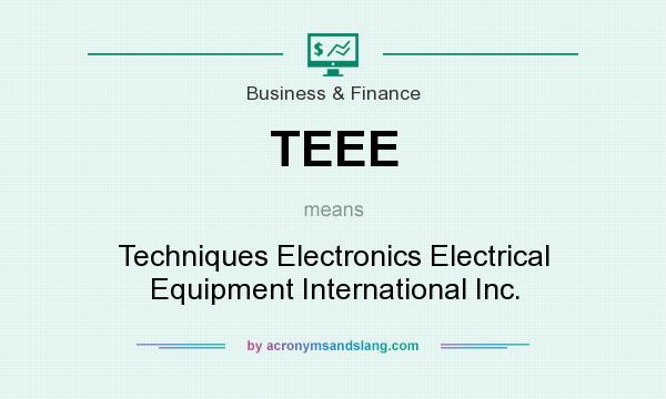 What does TEEE mean? It stands for Techniques Electronics Electrical Equipment International Inc.