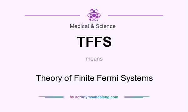 What does TFFS mean? It stands for Theory of Finite Fermi Systems