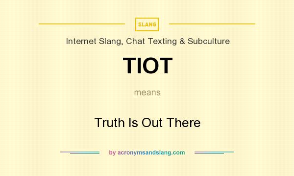 What does TIOT mean? It stands for Truth Is Out There