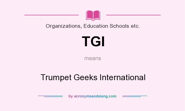 What does TGI mean? It stands for Trumpet Geeks International