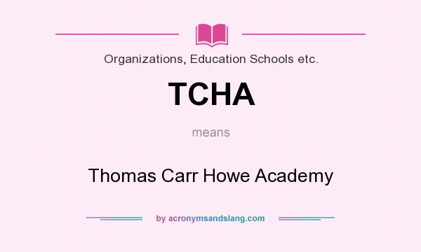 What does TCHA mean? It stands for Thomas Carr Howe Academy