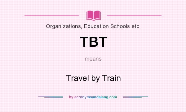 What does TBT mean? It stands for Travel by Train
