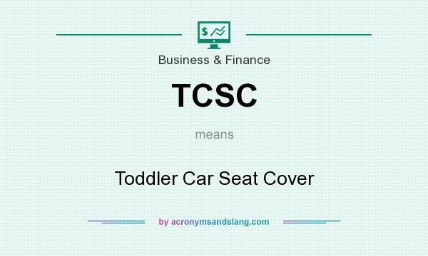 What does TCSC mean? It stands for Toddler Car Seat Cover