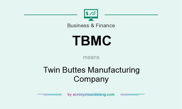 What does TBMC mean? It stands for Twin Buttes Manufacturing Company