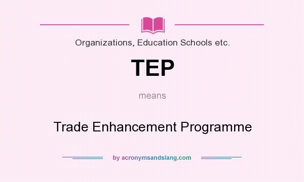 What does TEP mean? It stands for Trade Enhancement Programme