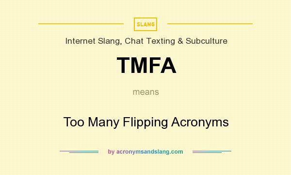 What does TMFA mean? It stands for Too Many Flipping Acronyms