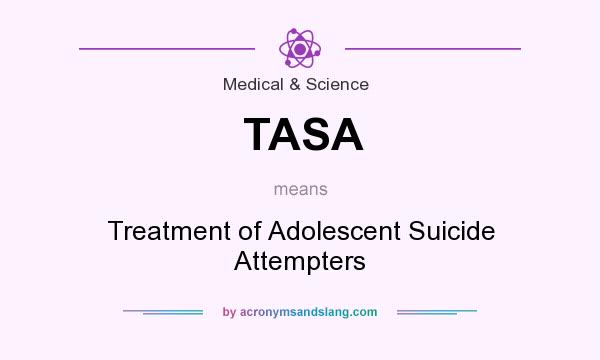 What does TASA mean? It stands for Treatment of Adolescent Suicide Attempters
