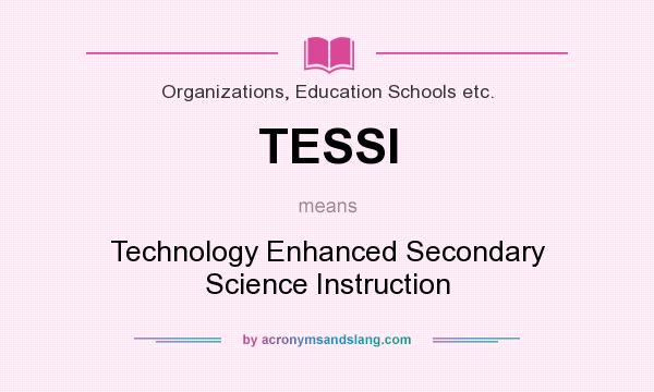 What does TESSI mean? It stands for Technology Enhanced Secondary Science Instruction