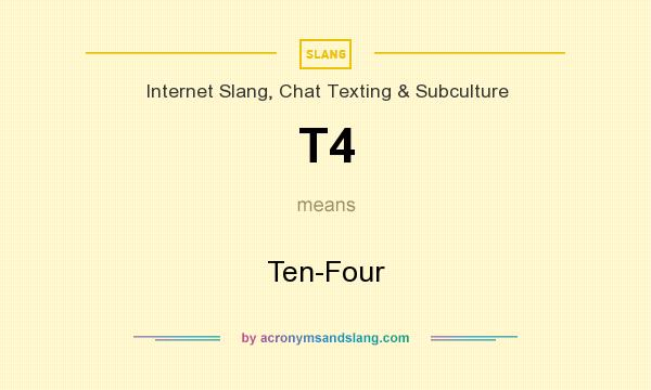 What does T4 mean? It stands for Ten-Four