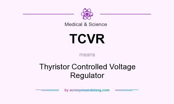 What does TCVR mean? It stands for Thyristor Controlled Voltage Regulator