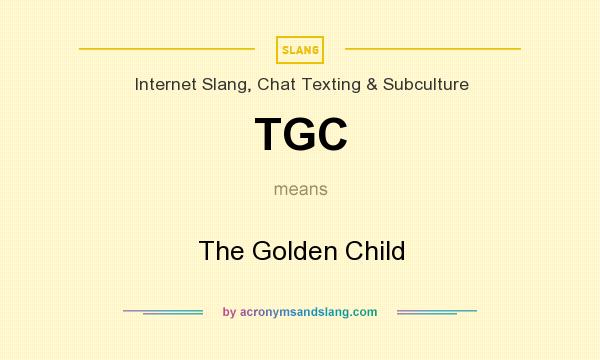 What does TGC mean? It stands for The Golden Child