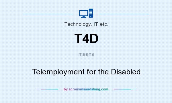 What does T4D mean? It stands for Telemployment for the Disabled