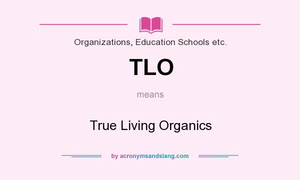 What does TLO mean? It stands for True Living Organics