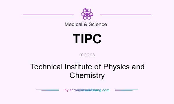 What does TIPC mean? It stands for Technical Institute of Physics and Chemistry