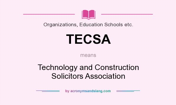 What does TECSA mean? It stands for Technology and Construction Solicitors Association