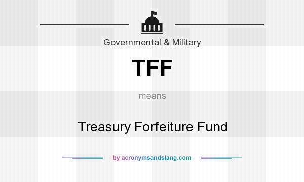 What does TFF mean? It stands for Treasury Forfeiture Fund