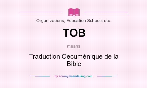 What does TOB mean? It stands for Traduction Oecuménique de la Bible