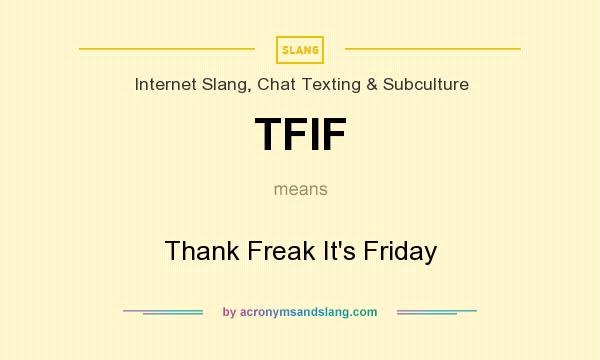 What does TFIF mean? It stands for Thank Freak It`s Friday