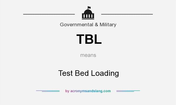 What does TBL mean? It stands for Test Bed Loading