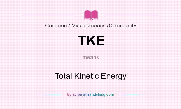 What does TKE mean? It stands for Total Kinetic Energy
