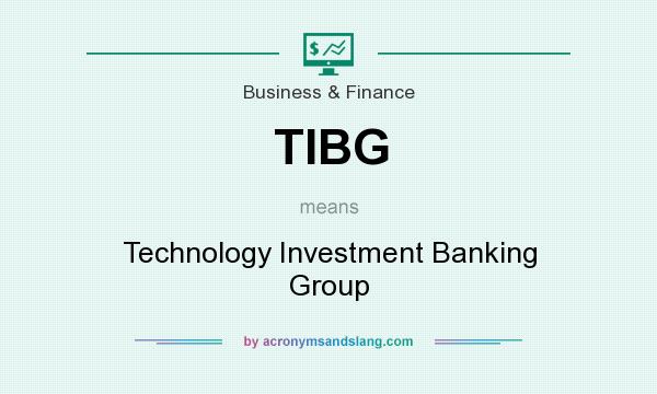 What does TIBG mean? It stands for Technology Investment Banking Group