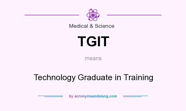 What does TGIT mean? It stands for Technology Graduate in Training
