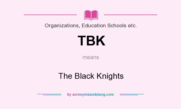 What does TBK mean? It stands for The Black Knights