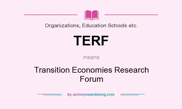 What does TERF mean? It stands for Transition Economies Research Forum