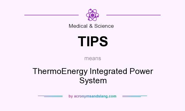 What does TIPS mean? It stands for ThermoEnergy Integrated Power System
