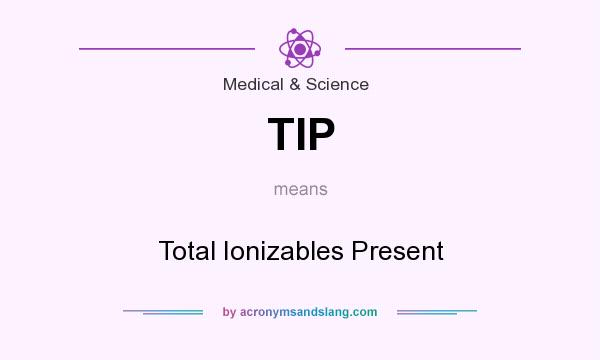What does TIP mean? It stands for Total Ionizables Present