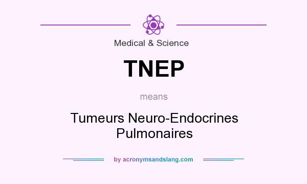 What does TNEP mean? It stands for Tumeurs Neuro-Endocrines Pulmonaires