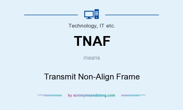 What does TNAF mean? It stands for Transmit Non-Align Frame