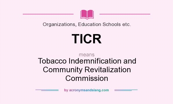 What does TICR mean? It stands for Tobacco Indemnification and Community Revitalization Commission