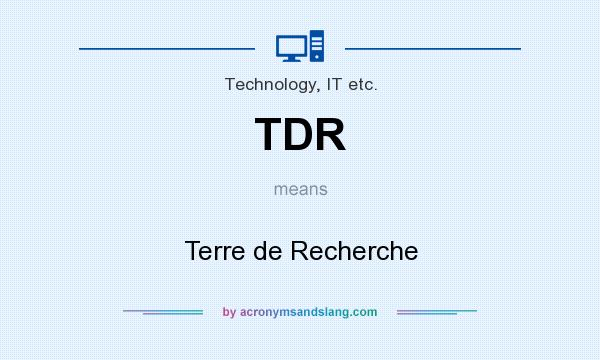 What does TDR mean? It stands for Terre de Recherche