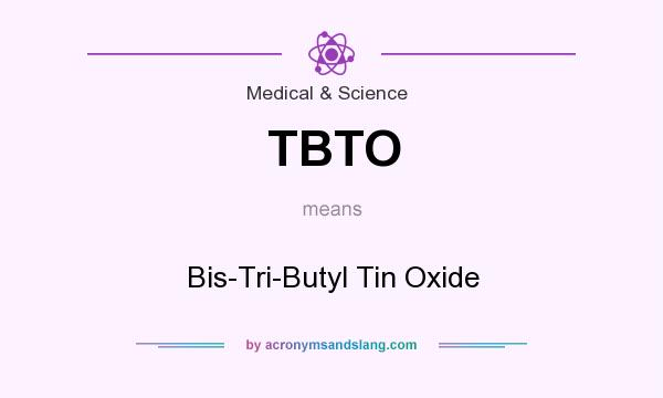 What does TBTO mean? It stands for Bis-Tri-Butyl Tin Oxide