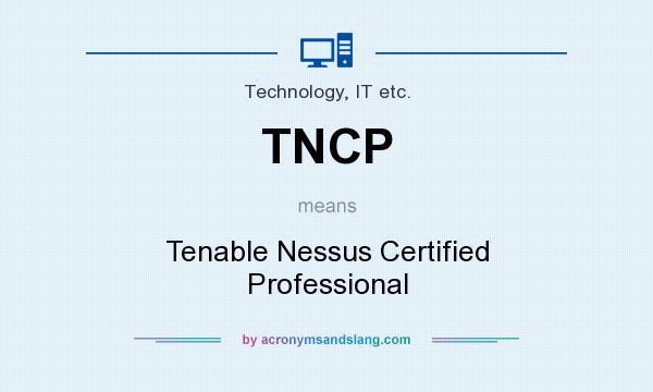What does TNCP mean? It stands for Tenable Nessus Certified Professional
