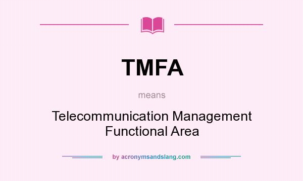 What does TMFA mean? It stands for Telecommunication Management Functional Area