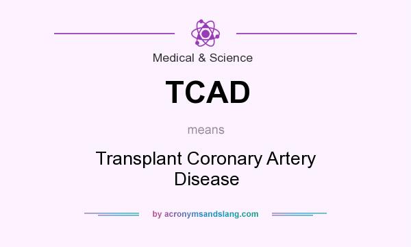 What does TCAD mean? It stands for Transplant Coronary Artery Disease