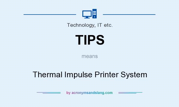 What does TIPS mean? It stands for Thermal Impulse Printer System