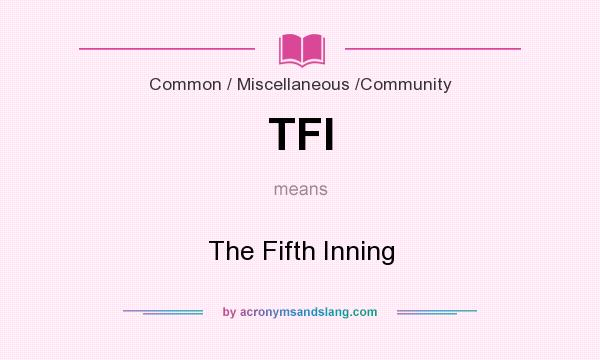 What does TFI mean? It stands for The Fifth Inning
