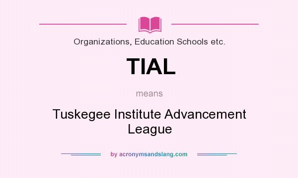 What does TIAL mean? It stands for Tuskegee Institute Advancement League