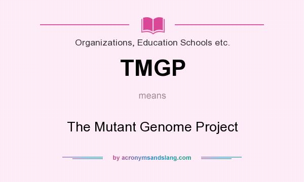 What does TMGP mean? It stands for The Mutant Genome Project