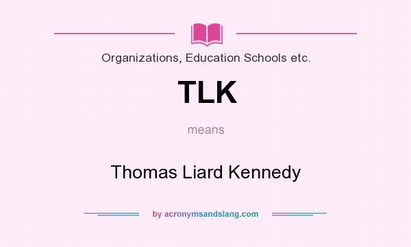 What does TLK mean? It stands for Thomas Liard Kennedy