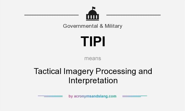 What does TIPI mean? It stands for Tactical Imagery Processing and Interpretation