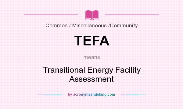 What does TEFA mean? It stands for Transitional Energy Facility Assessment