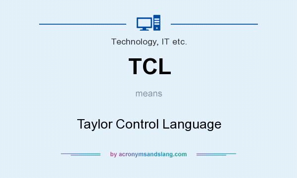 What does TCL mean? It stands for Taylor Control Language