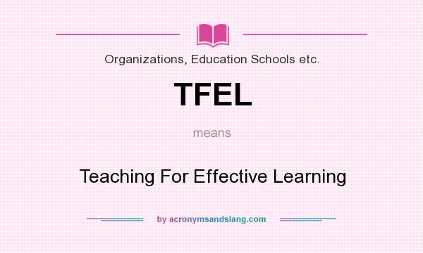 What does TFEL mean? It stands for Teaching For Effective Learning