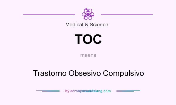 What does TOC mean? It stands for Trastorno Obsesivo Compulsivo